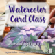 Watercolor Card Class